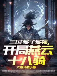 三国：多子多福，开局燕云十八骑